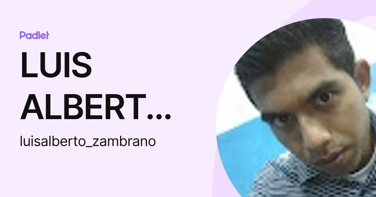 LUIS ALBERTO ZAMBRANO SANCHEZ (luisalberto_zambrano) profile | Padlet