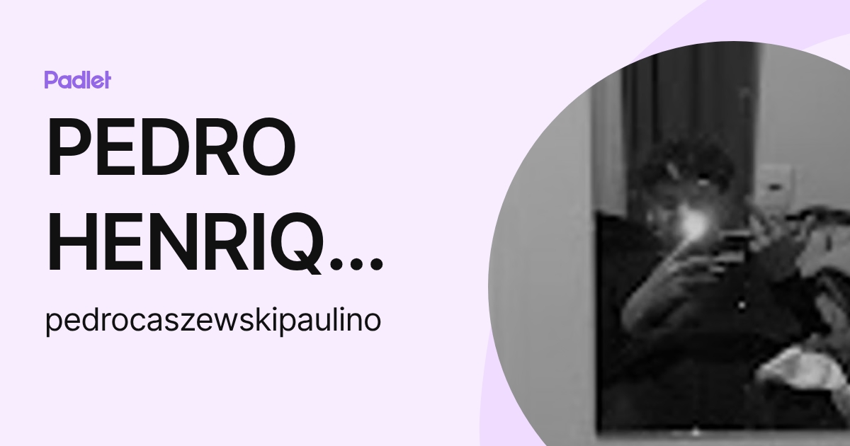 PEDRO HENRIQUE CASZEWSKI PAULINO (pedrocaszewskipaulino) profile | Padlet