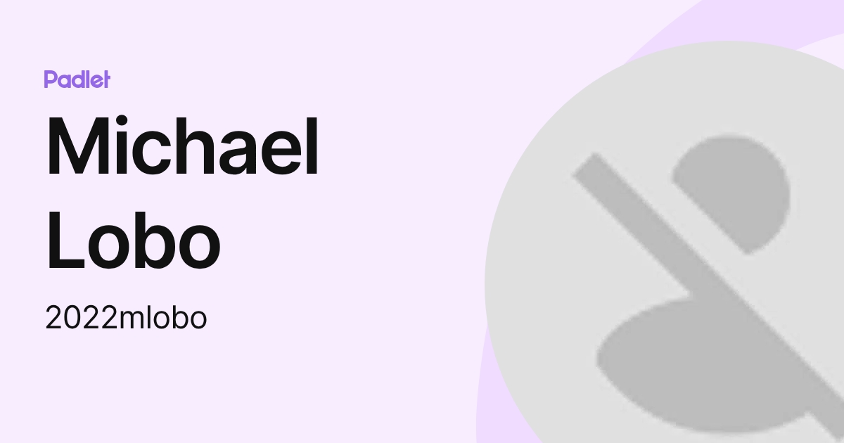 Michael Lobo (2022mlobo) profile | Padlet