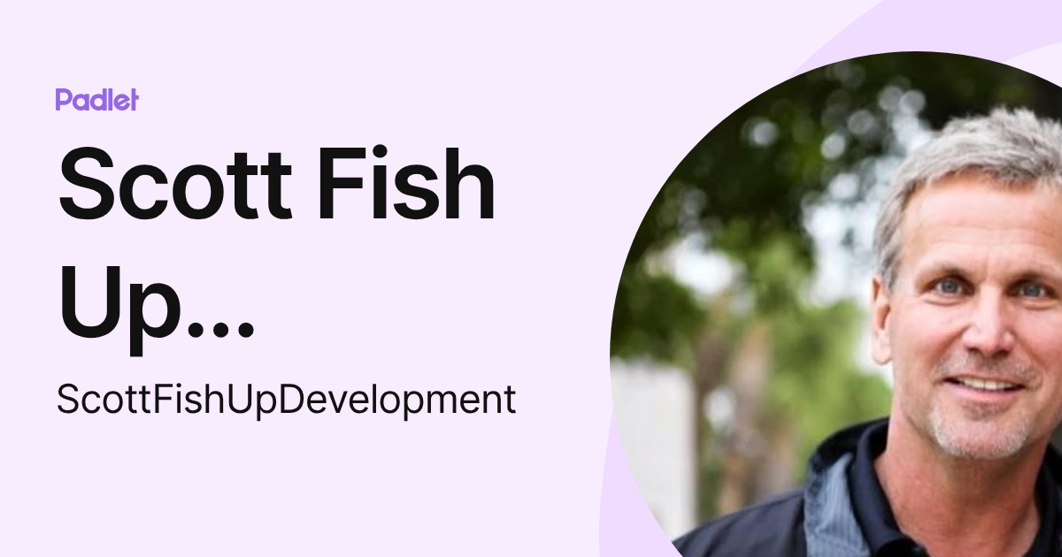 D. Scott Fish Scott Fish Up Development (ScottFishUpDevelopment) profile | Padlet