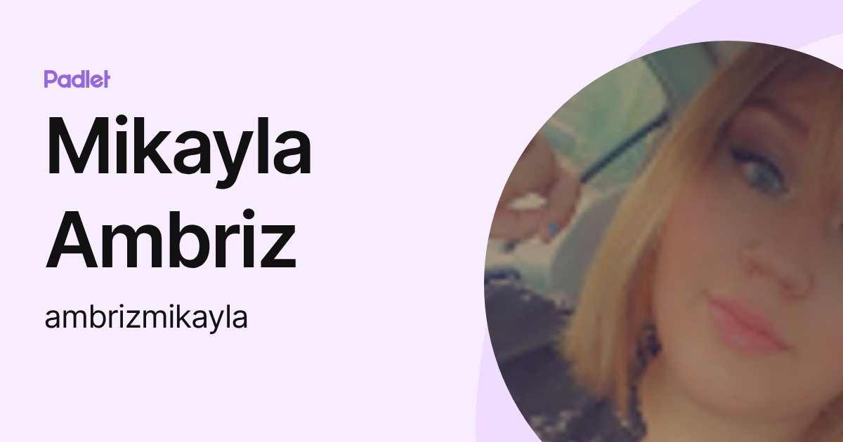Mikayla Ambriz (ambrizmikayla) profile | Padlet