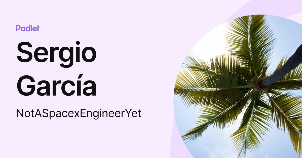 Sergio García (NotASpacexEngineerYet) profile | Padlet