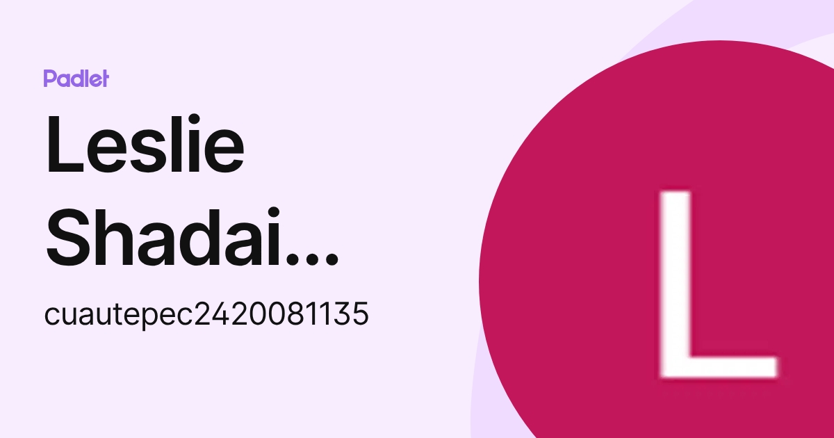 Leslie Shadai Serrano Diaz (cuautepec2420081135) profile | Padlet