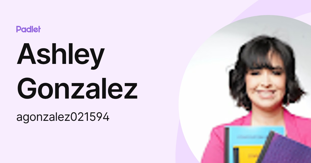 Ashley Gonzalez (agonzalez021594) profile | Padlet