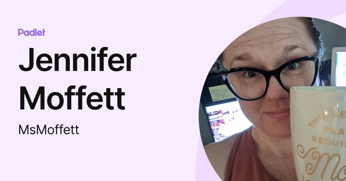 Jennifer Moffett (MsMoffett) profile | Padlet