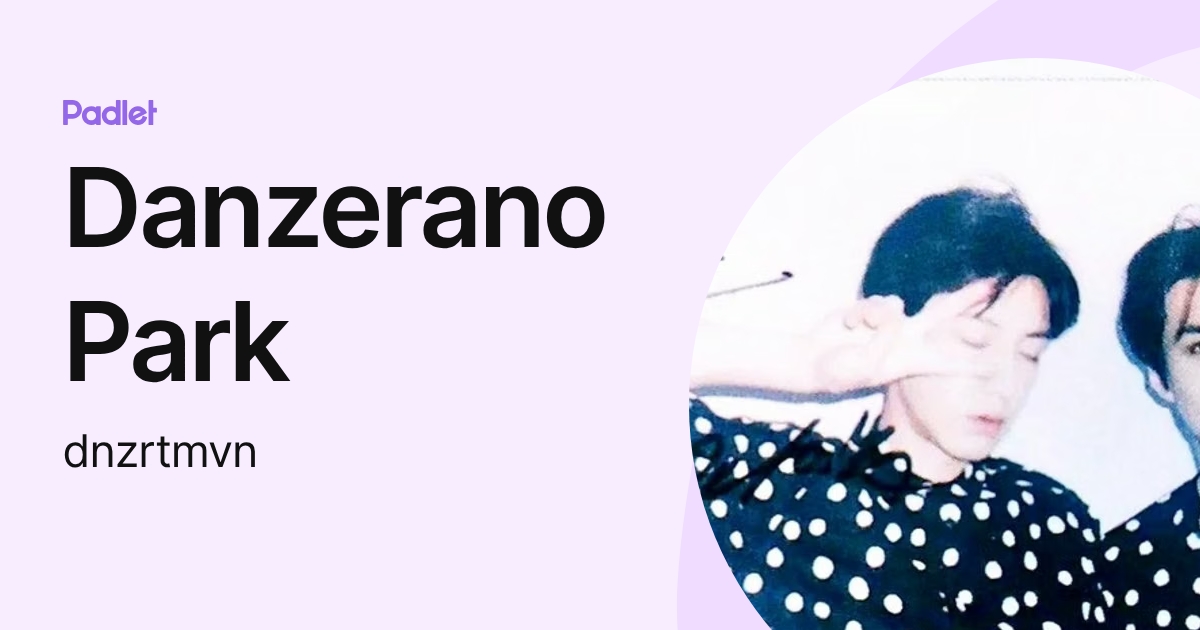 Danzerano Park (dnzrtmvn) profile | Padlet