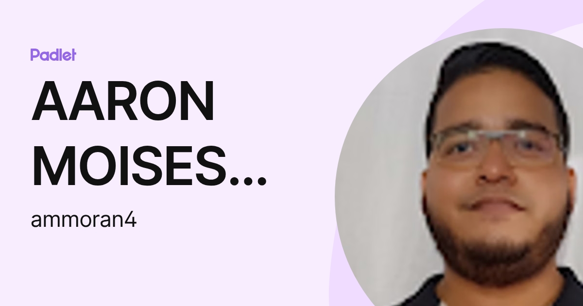 AARON MOISES MORAN YEPEZ (ammoran4) profile | Padlet