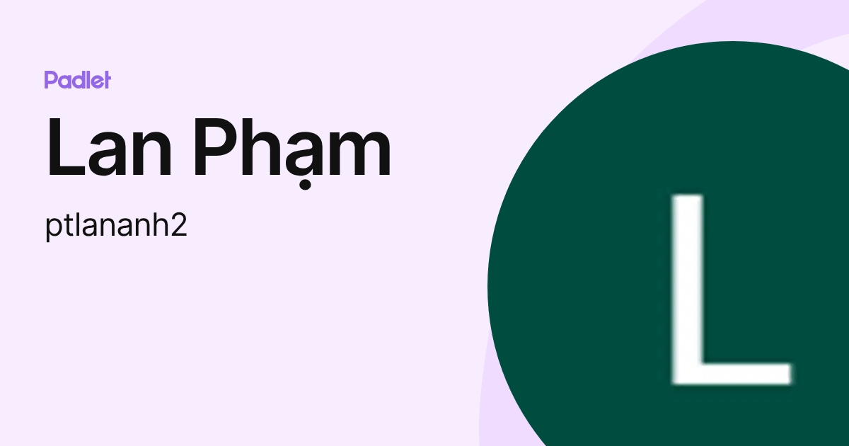 Lan Phạm (ptlananh2) profile | Padlet