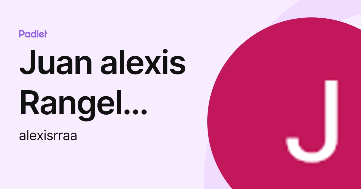 Juan alexis Rangel Ramírez (alexisrraa) profile | Padlet