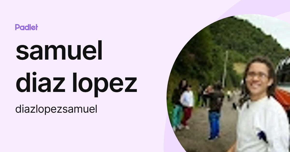 samuel diaz lopez (diazlopezsamuel) profile | Padlet