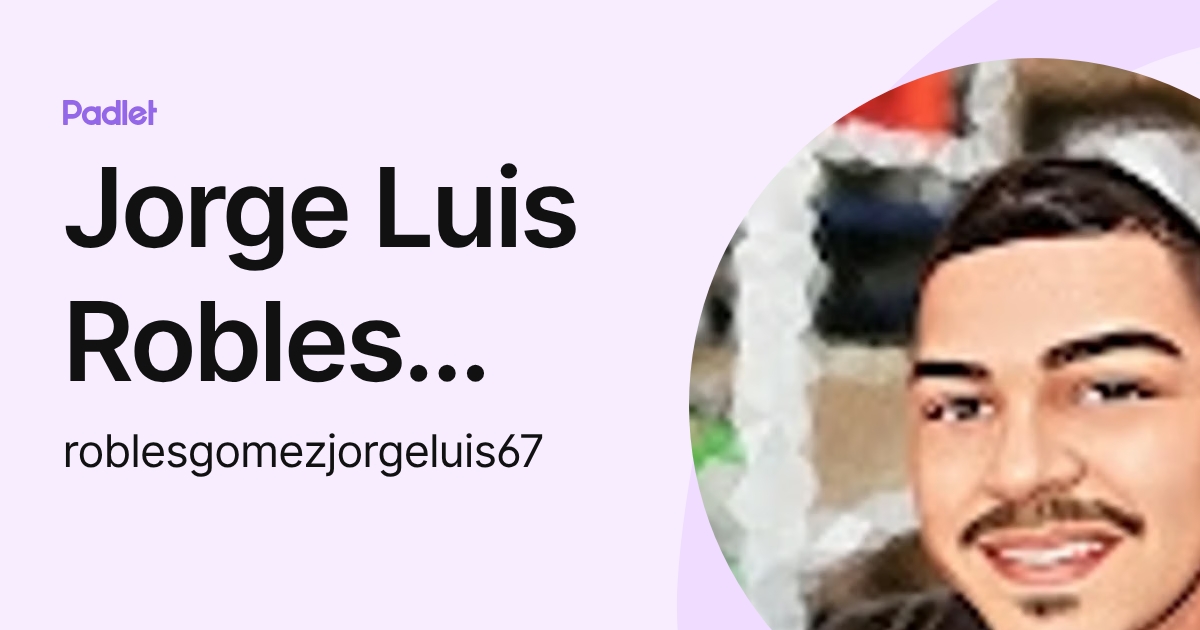 Jorge Luis Robles gomez (roblesgomezjorgeluis67) profile | Padlet