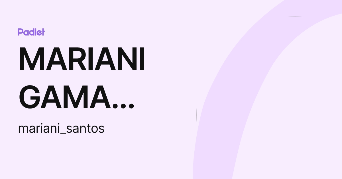 MARIANI GAMA SANTOS (mariani_santos) profile | Padlet