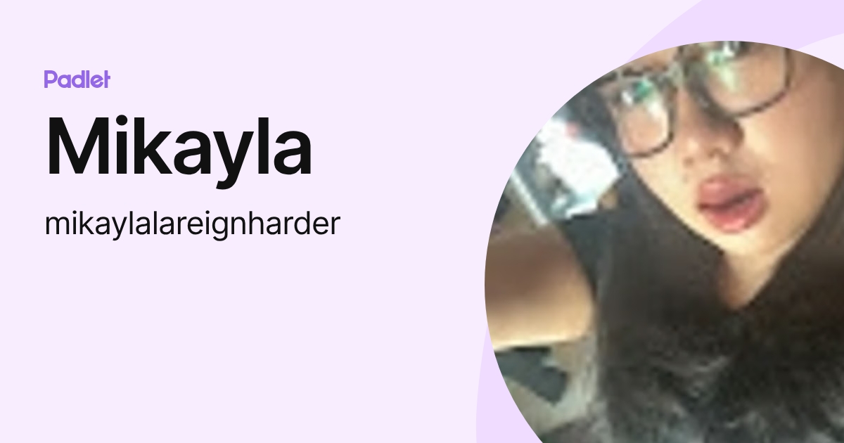 Mikayla (mikaylalareignharder) profile | Padlet