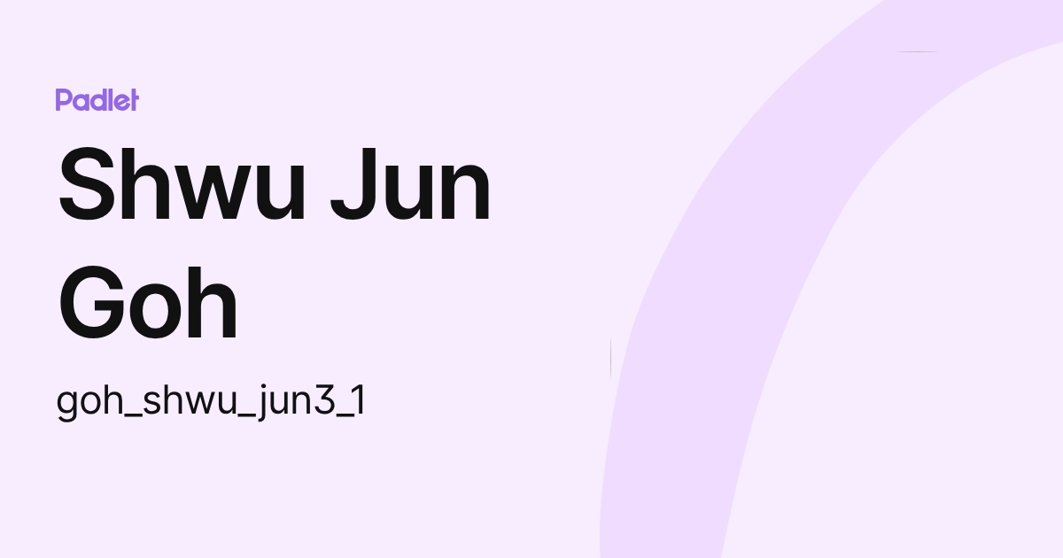 Shwu Shwu Jun Goh (goh_shwu_jun3_1) profile | Padlet