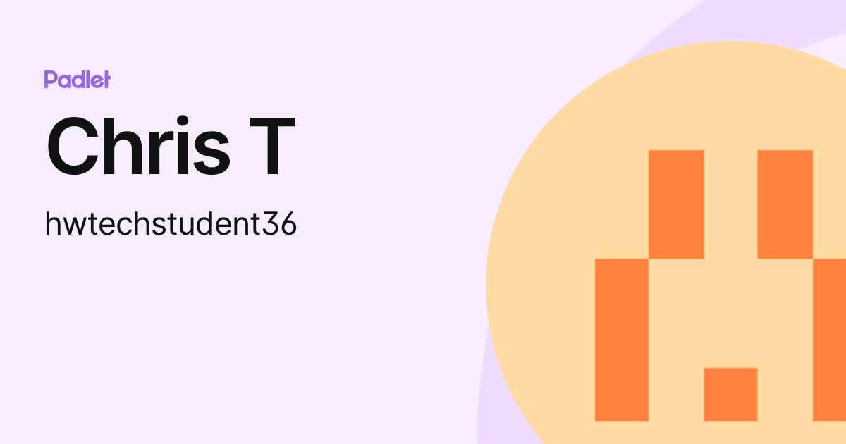 Chris T (hwtechstudent36) profile | Padlet