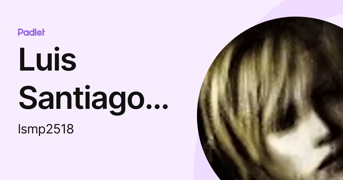 Luis Santiago Montalvo Perez (lsmp2518) profile | Padlet