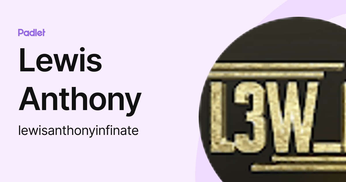 Lewis Anthony (lewisanthonyinfinate) profile | Padlet