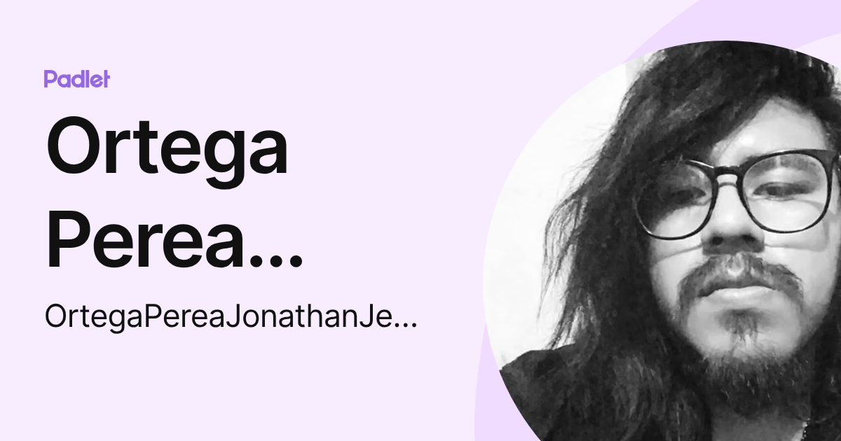 Ortega Perea Jonathan Jesús (OrtegaPereaJonathanJesus) profile | Padlet