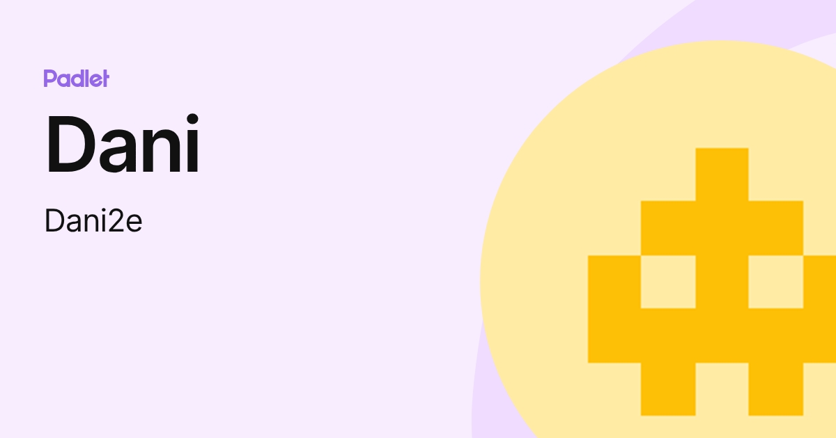 Dani (Dani2e) profile | Padlet