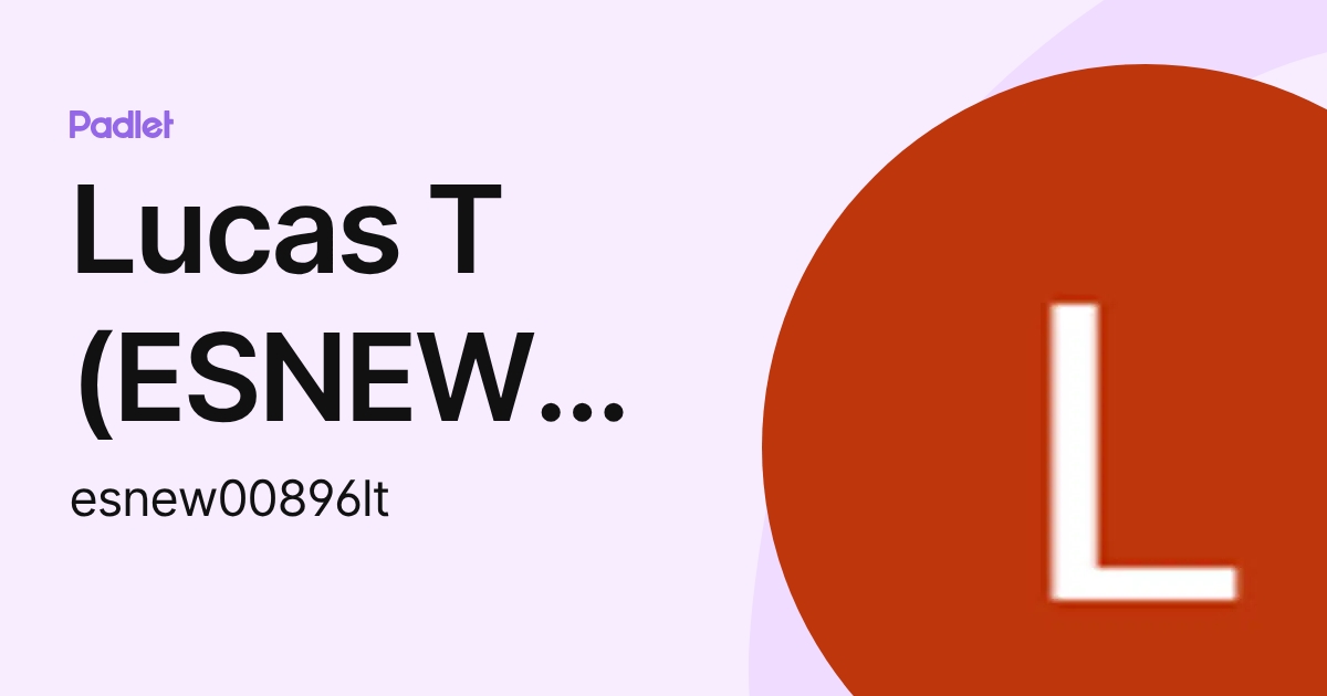 Lucas T (ESNEW00896) (esnew00896lt) profile | Padlet