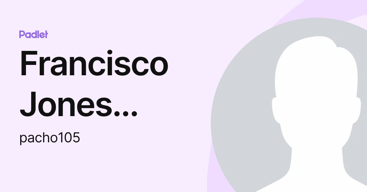 Francisco Jones Rodriguez (pacho105) profile | Padlet