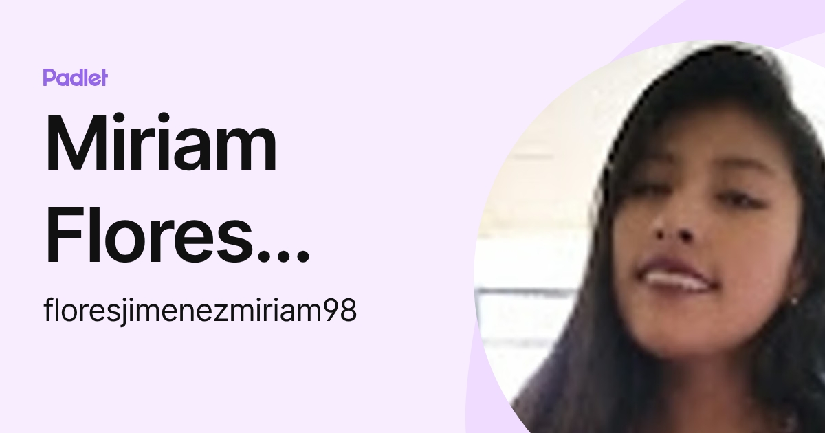 Miriam Flores Jimenez (floresjimenezmiriam98) profile | Padlet