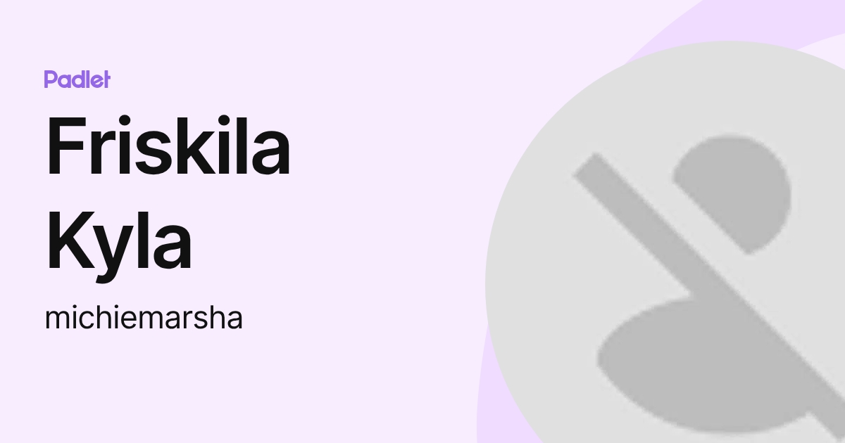 Friskila Kyla (michiemarsha) profile | Padlet