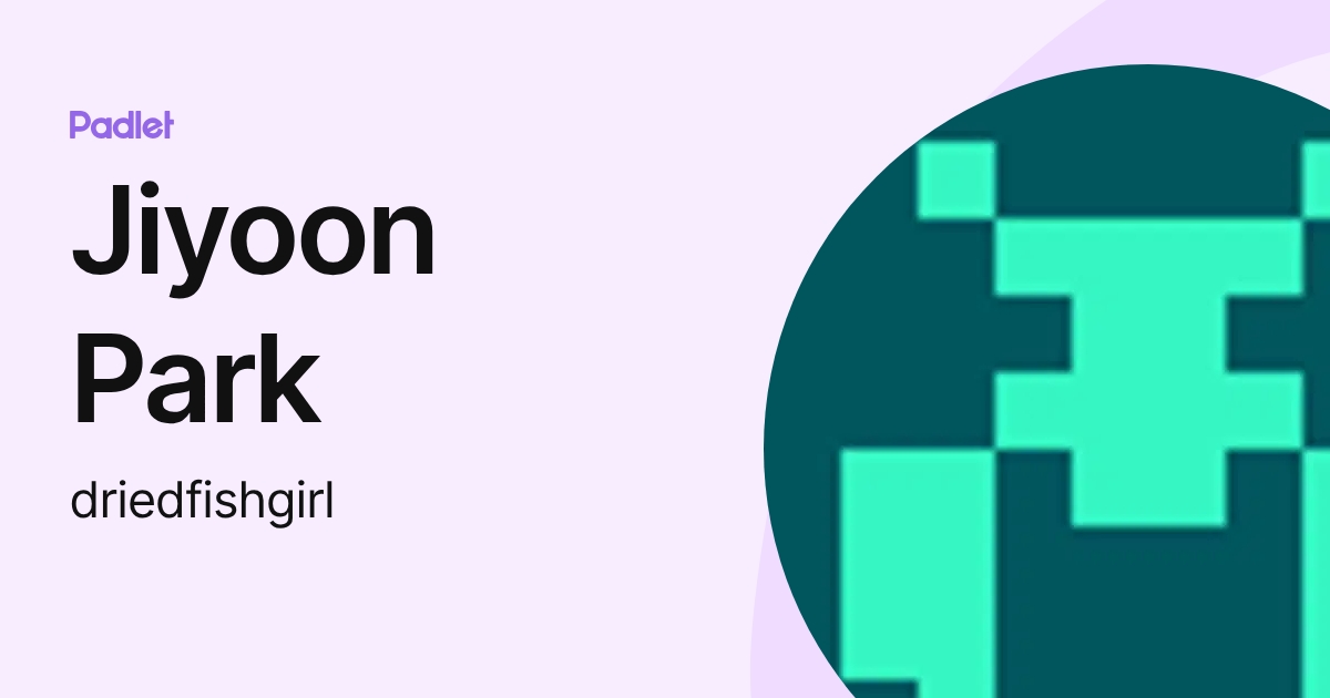 Jiyoon Park (driedfishgirl) profile | Padlet