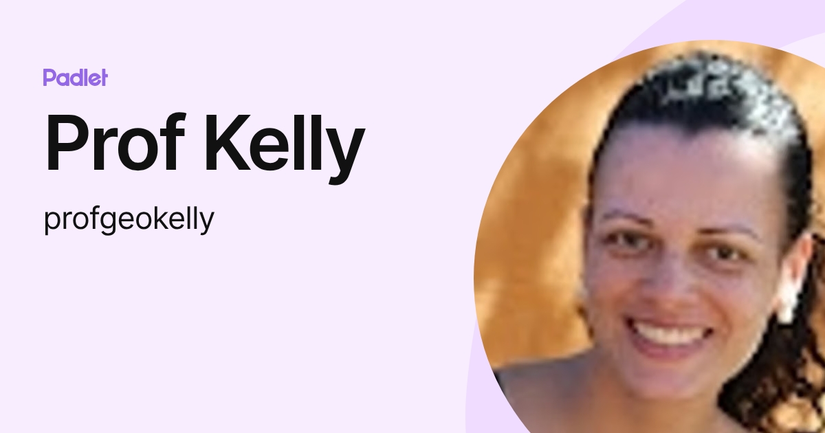 Prof. Kelly Prof Kelly (profgeokelly) profile | Padlet