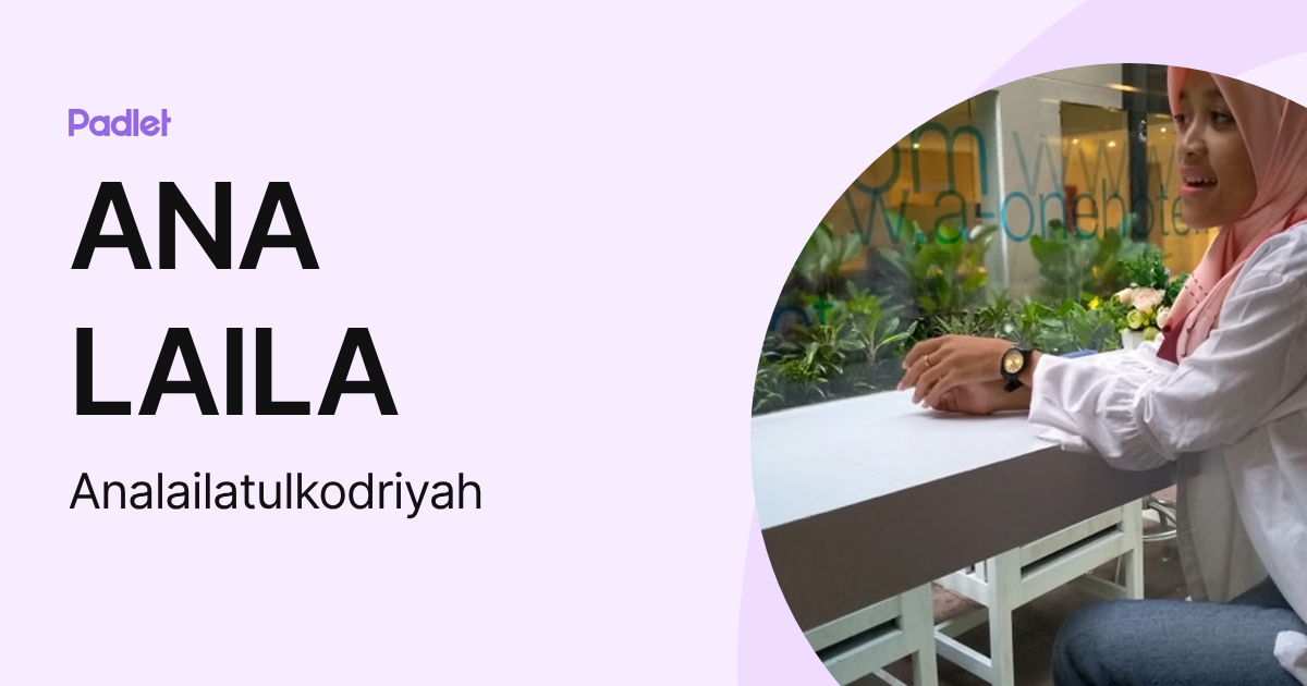ANA LAILA (Analailatulkodriyah) profile | Padlet