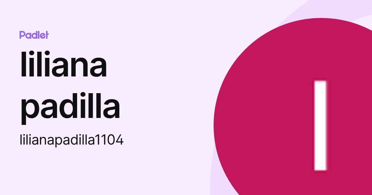 liliana padilla (lilianapadilla1104) profile | Padlet