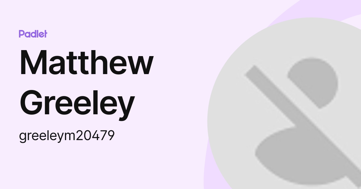 Matthew Greeley (greeleym20479) profile | Padlet