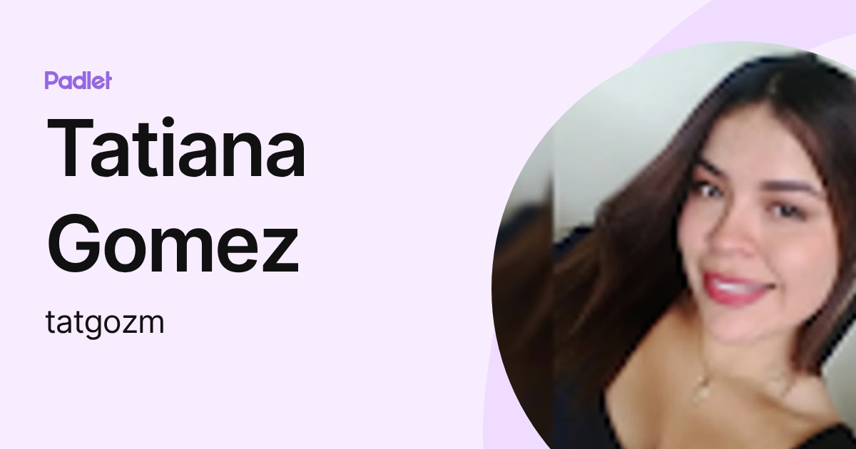 Tatiana Gomez (tatgozm) profile | Padlet