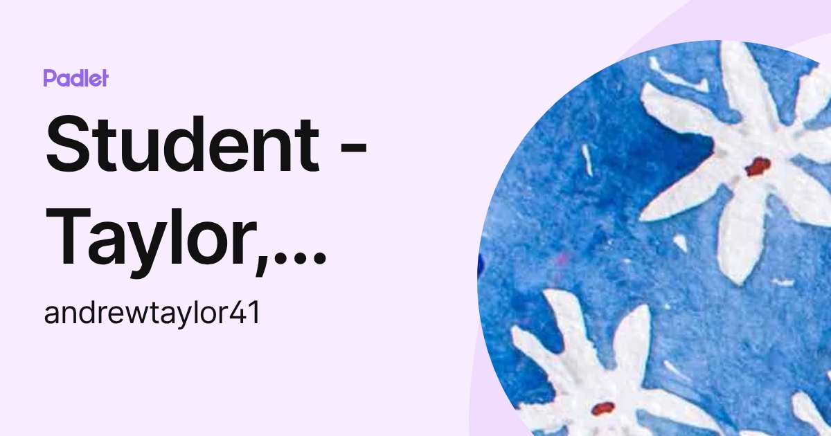 Student - Taylor, Andrew I. (andrewtaylor4) profile | Padlet