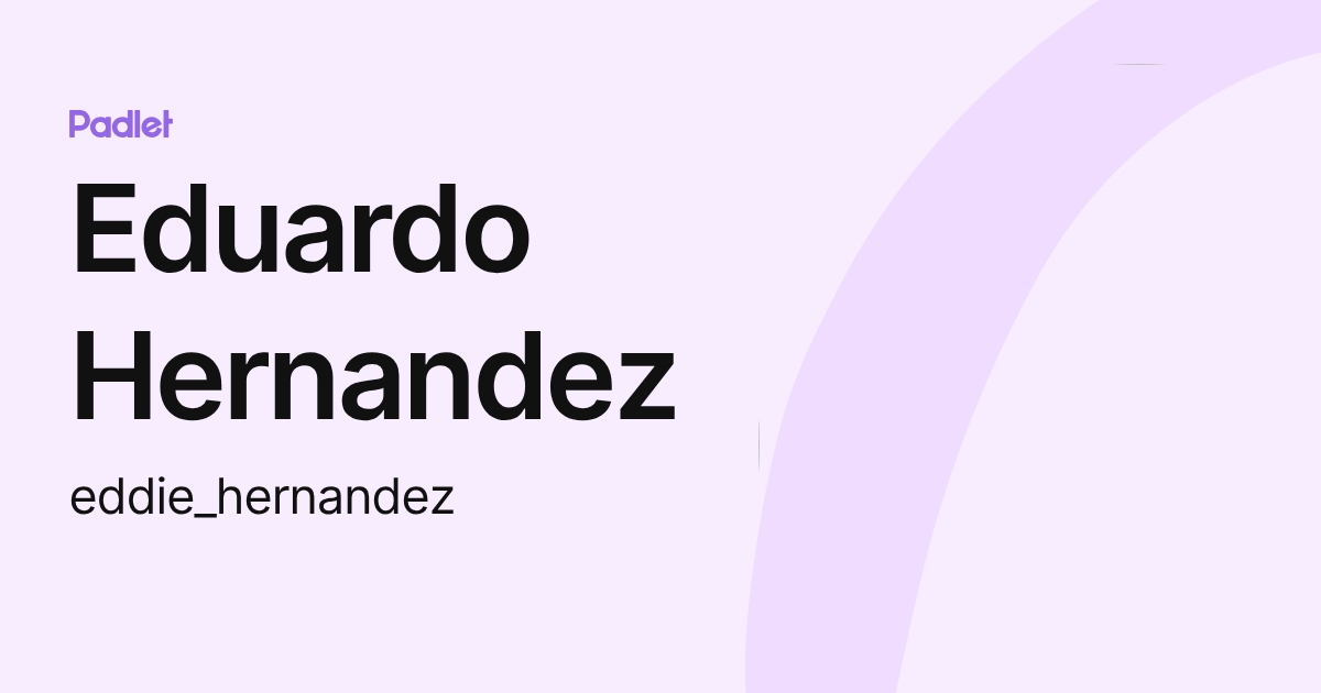 Eduardo Hernandez (eddie_hernandez) profile | Padlet