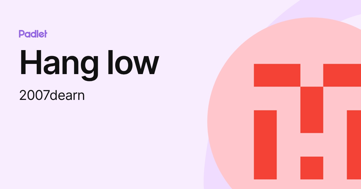 Hang low (2007dearn) profile | Padlet
