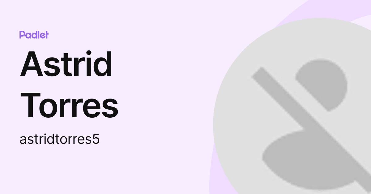 Astrid Torres (astridtorres5) profile | Padlet