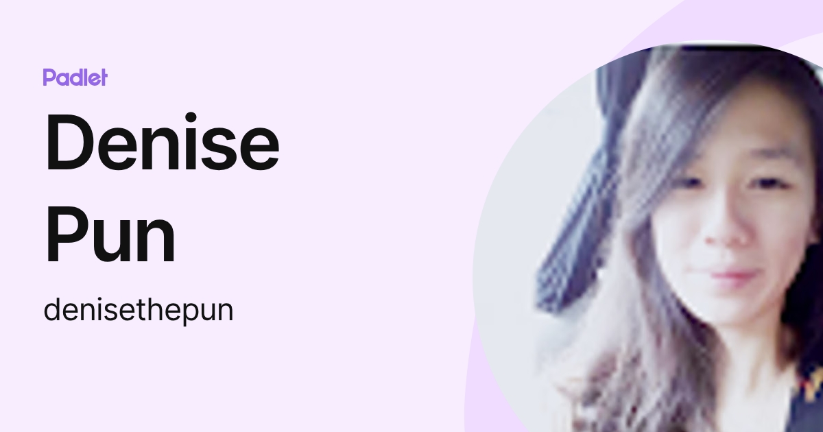 Denise Pun (denisethepun) profile | Padlet