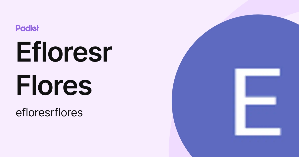 Efloresr Flores (efloresrflores) profile | Padlet
