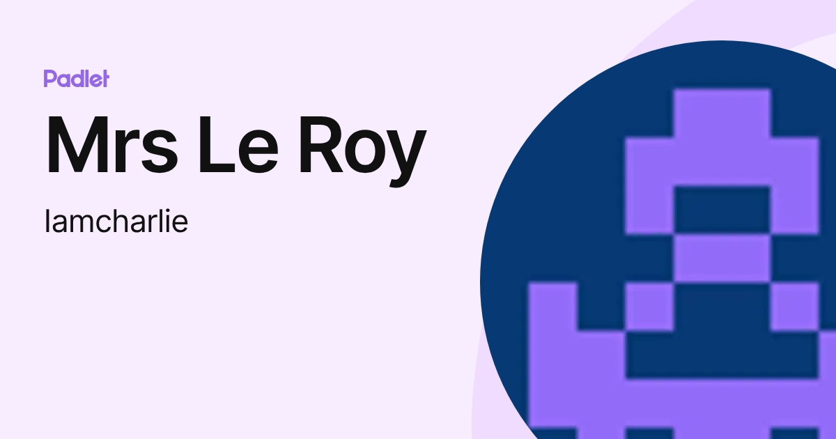 Mrs Le Roy (Iamcharlie) profile | Padlet