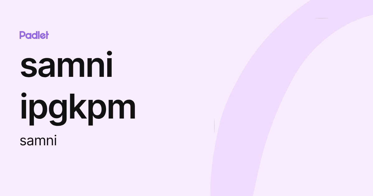 Samni Api samni ipgkpm (samni) profile | Padlet
