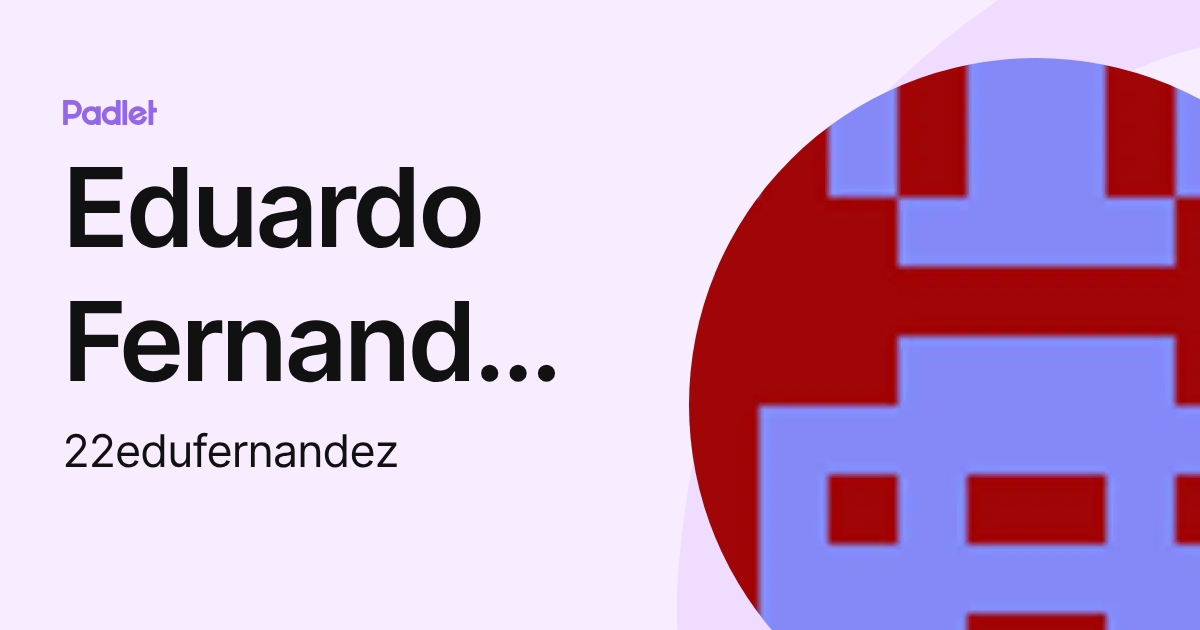 Eduardo Fernandez Salazar (22edufernandez) profile | Padlet