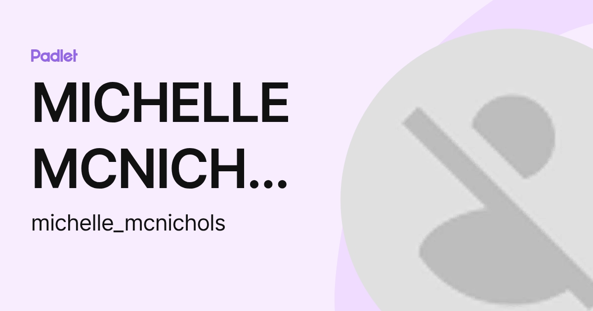 MICHELLE MCNICHOLS (michelle_mcnichols) profile | Padlet