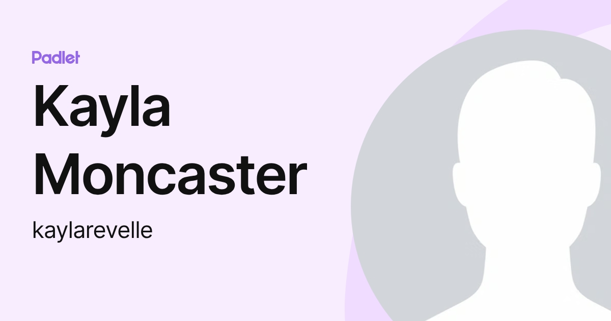 Kayla Moncaster (kaylarevelle) profile | Padlet