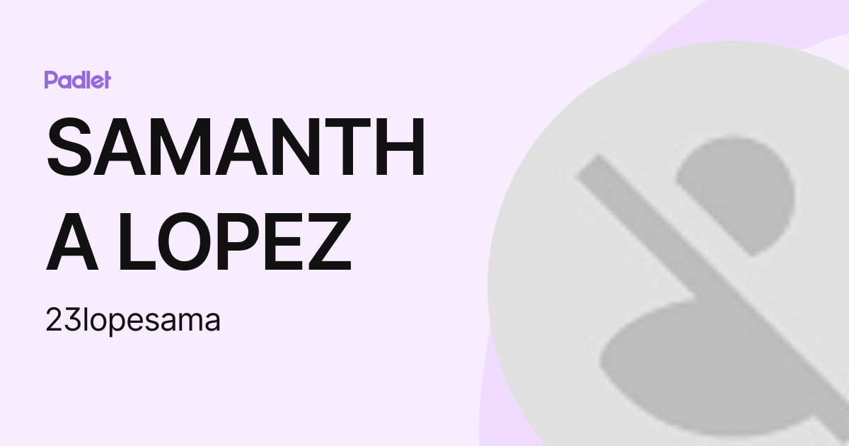 SAMANTHA LOPEZ (23lopesama) profile Padlet