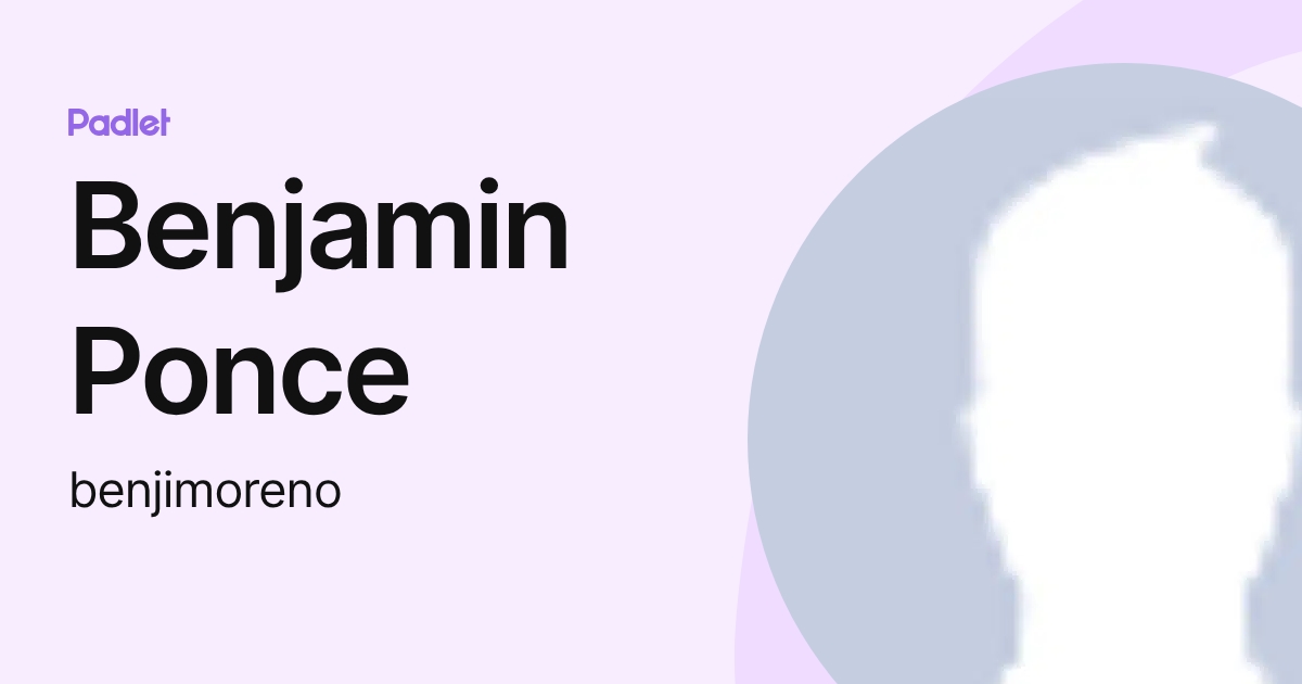 Benjamin Ponce (benjimoreno) profile | Padlet