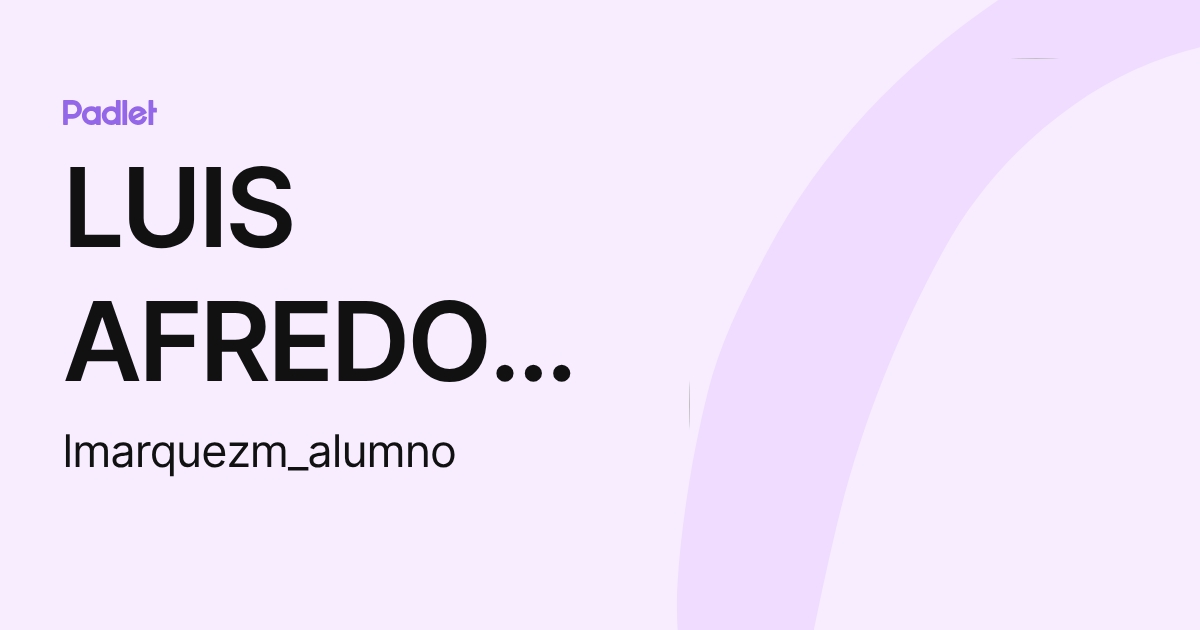 LUIS AFREDO MARQUEZ MOTOLINIA (lmarquezm_alumno) profile | Padlet