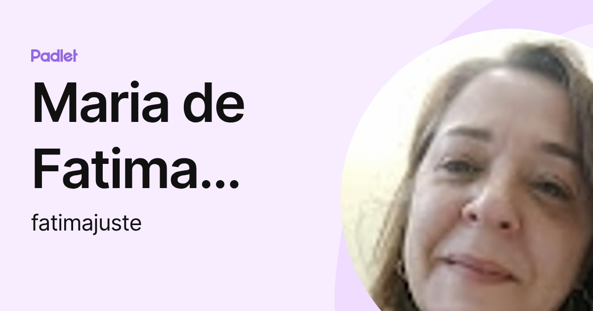 Maria de Fatima Mendes Assis Juste (fatimajuste) profile | Padlet