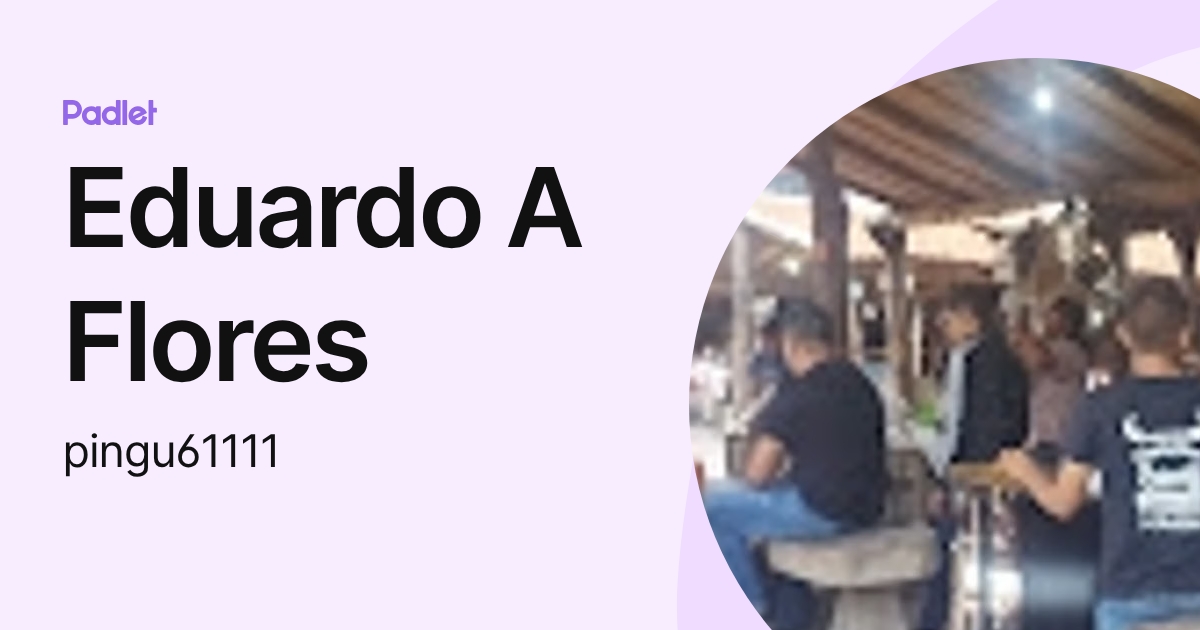 Eduardo A Flores (pingu61111) profile | Padlet