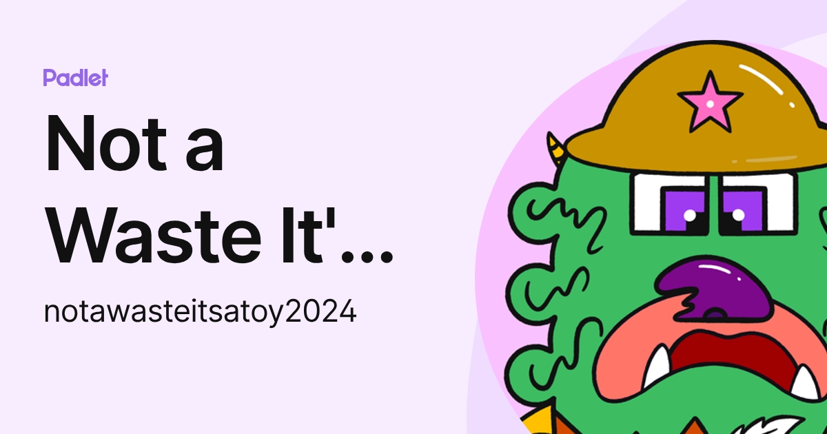 Not a Waste It's a Toy (notawasteitsatoy2024) profile | Padlet